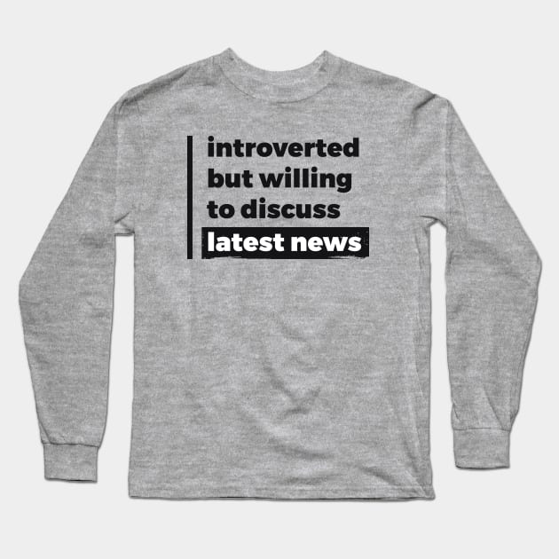 Introverted but willing to discuss latest news (Pure Black Design) Long Sleeve T-Shirt by Optimix